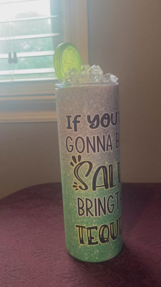 If your gonna be salty bring the tequila 20oz tumbler with ice lid
